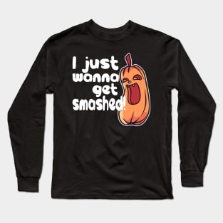 Halloween Humor Pumpkin - I Just Wanna Get Smashed Long Sleeve T-Shirt